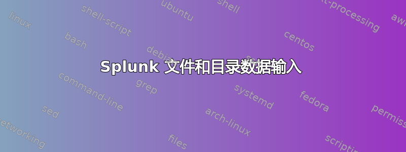 Splunk 文件和目录数据输入