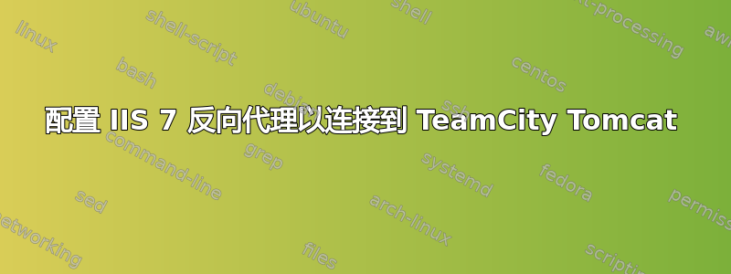 配置 IIS 7 反向代理以连接到 TeamCity Tomcat