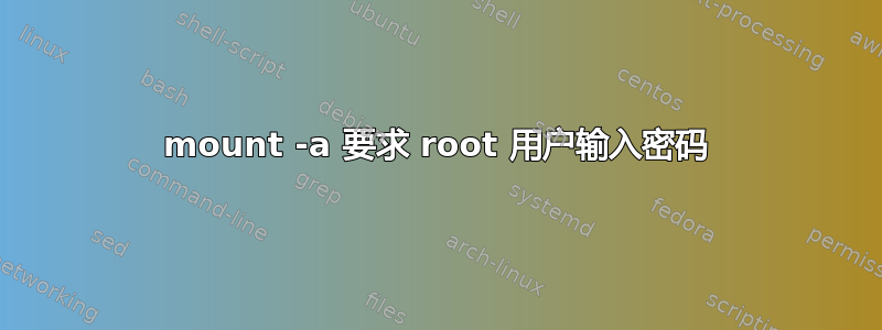 mount -a 要求 root 用户输入密码