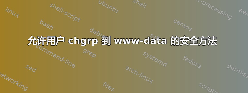 允许用户 chgrp 到 www-data 的安全方法