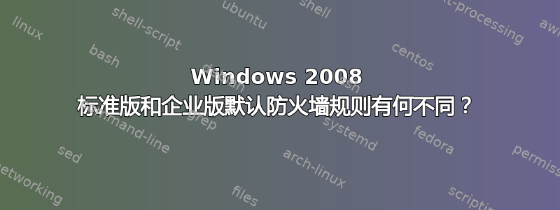 Windows 2008 标准版和企业版默认防火墙规则有何不同？