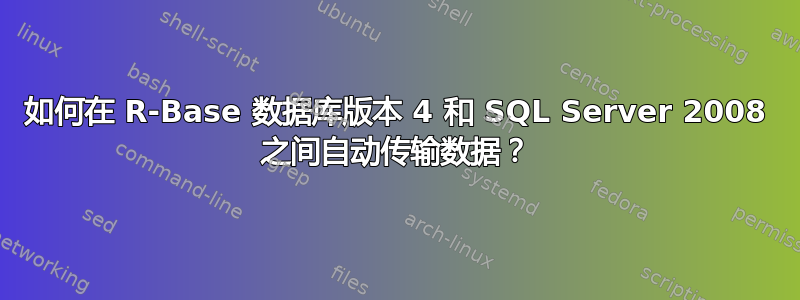 如何在 R-Base 数据库版本 4 和 SQL Server 2008 之间自动传输数据？