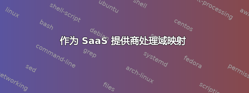 作为 SaaS 提供商处理域映射