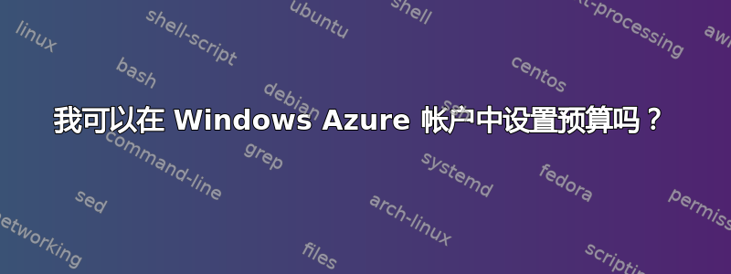 我可以在 Windows Azure 帐户中设置预算吗？