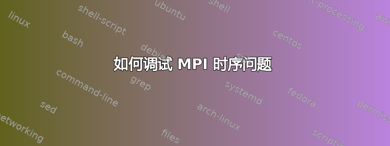 如何调试 MPI 时序问题