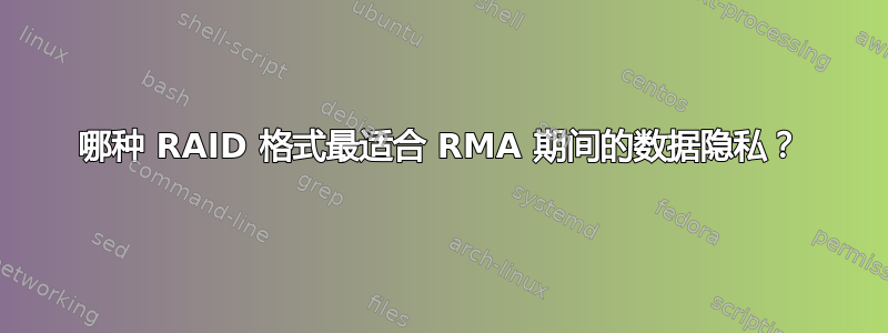 哪种 RAID 格式最适合 RMA 期间的数据隐私？