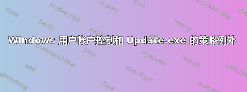 Windows 用户帐户控制和 Update.exe 的策略例外