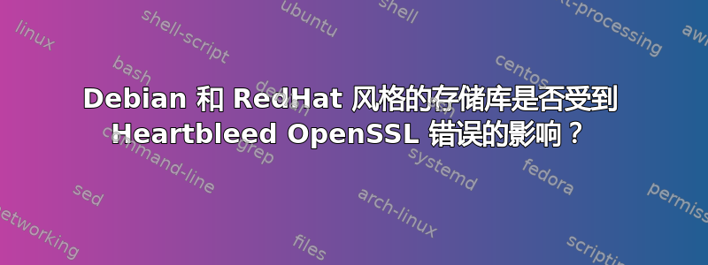 Debian 和 RedHat 风格的存储库是否受到 Heartbleed OpenSSL 错误的影响？