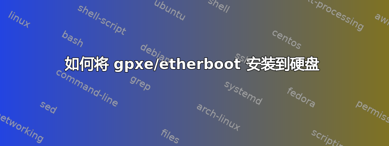 如何将 gpxe/etherboot 安装到硬盘