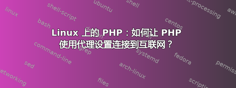 Linux 上的 PHP：如何让 PHP 使用代理设置连接到互联网？