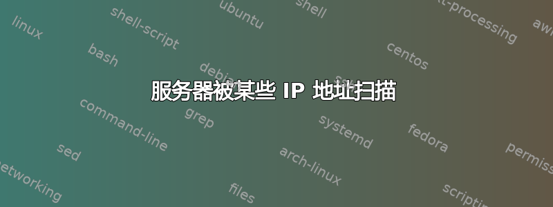 服务器被某些 IP 地址扫描