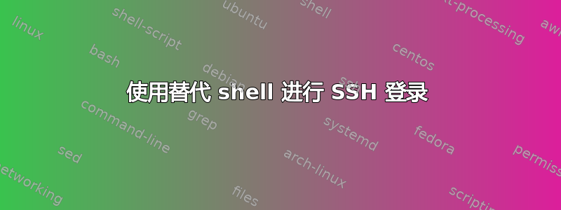 使用替代 shell 进行 SSH 登录