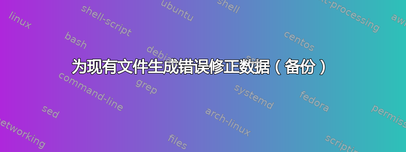 为现有文件生成错误修正数据（备份）