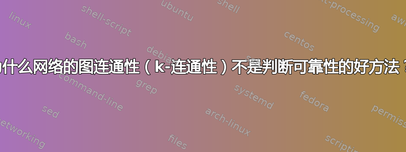 为什么网络的图连通性（k-连通性）不是判断可靠性的好方法？