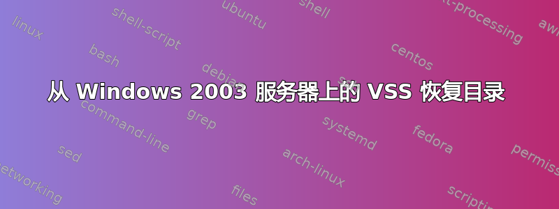 从 Windows 2003 服务器上的 VSS 恢复目录