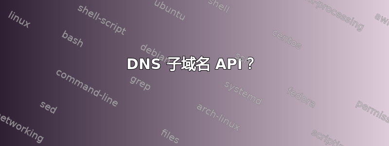 DNS 子域名 API？