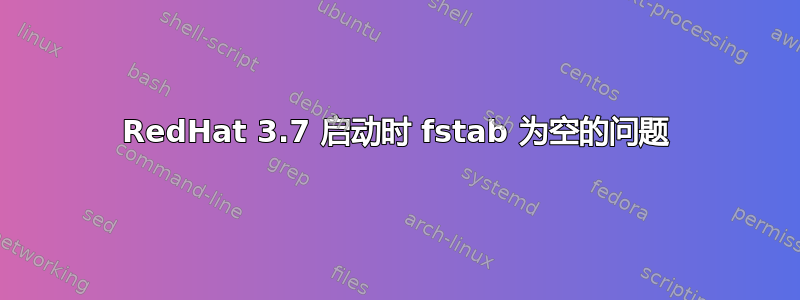 RedHat 3.7 启动时 fstab 为空的问题