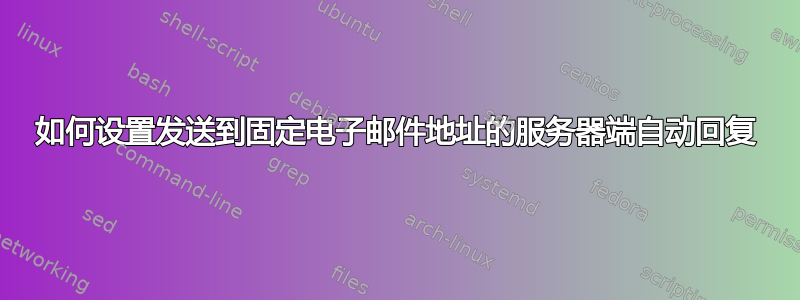 如何设置发送到固定电子邮件地址的服务器端自动回复