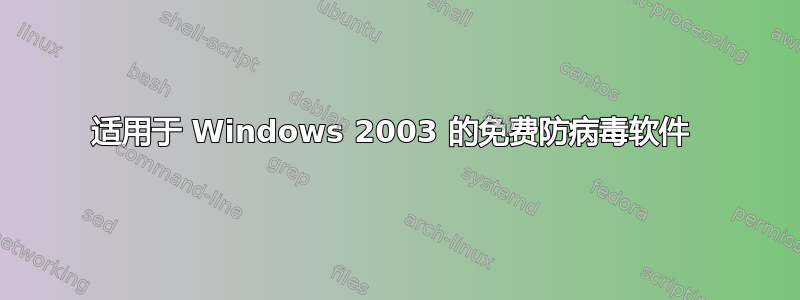 适用于 Windows 2003 的免费防病毒软件 