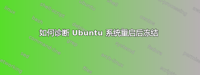 如何诊断 Ubuntu 系统重启后冻结