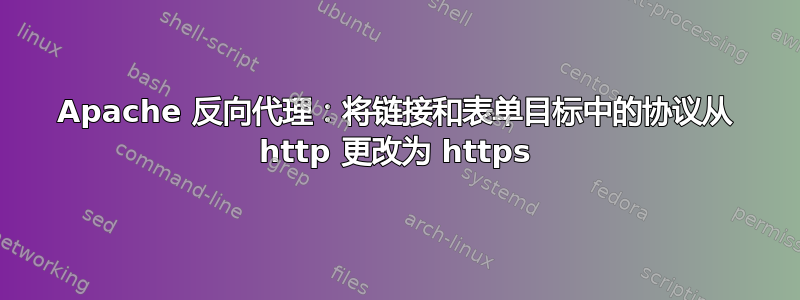 Apache 反向代理：将链接和表单目标中的协议从 http 更改为 https