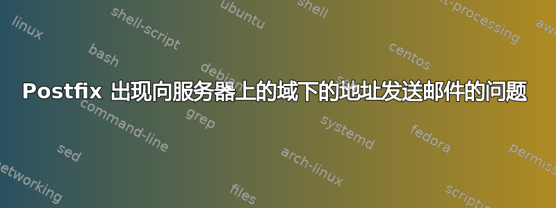 Postfix 出现向服务器上的域下的地址发送邮件的问题