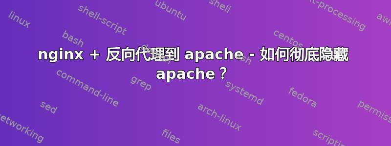 nginx + 反向代理到 apache - 如何彻底隐藏 apache？