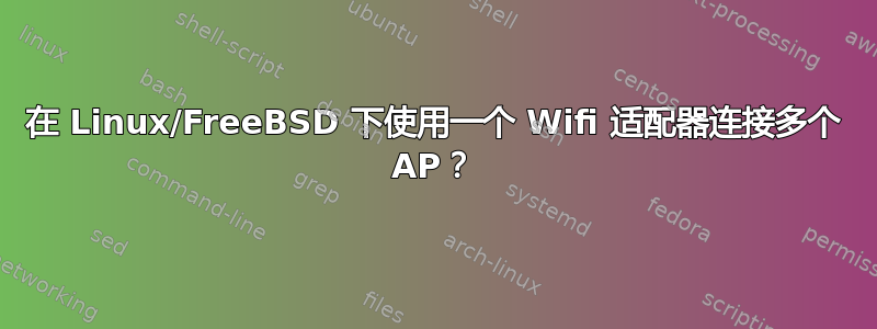 在 Linux/FreeBSD 下使用一个 Wifi 适配器连接多个 AP？