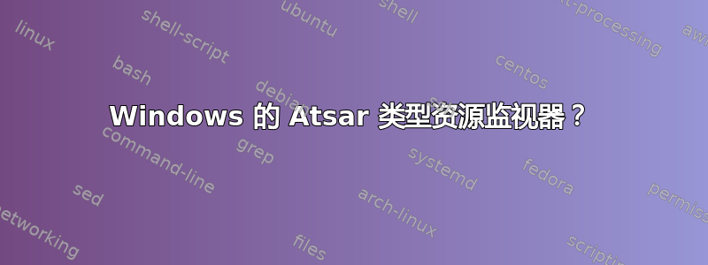 Windows 的 Atsar 类型资源监视器？