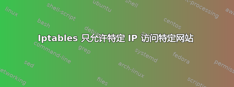 Iptables 只允许特定 IP 访问特定网站