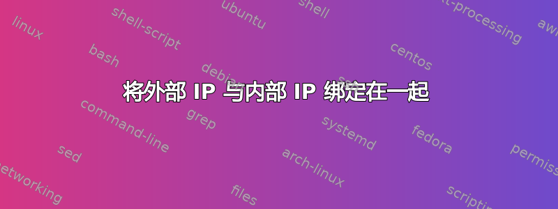 将外部 IP 与内部 IP 绑定在一起