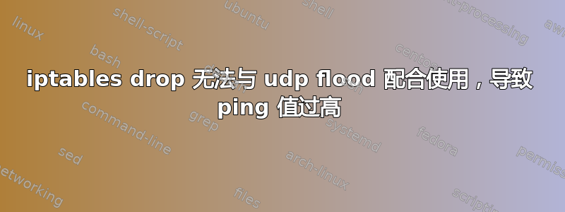 iptables drop 无法与 udp flood 配合使用，导致 ping 值过高