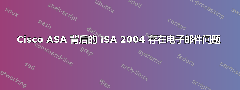 Cisco ASA 背后的 ISA 2004 存在电子邮件问题