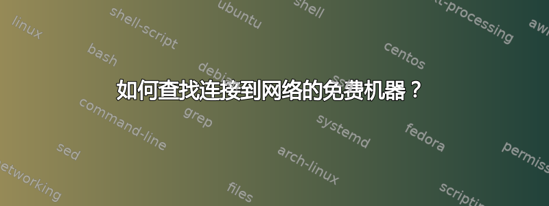 如何查找连接到网络的免费机器？