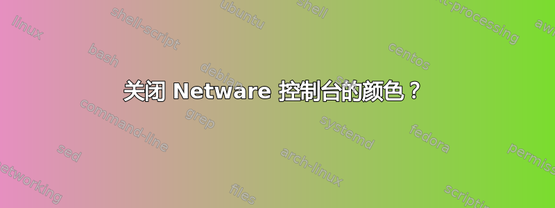 关闭 Netware 控制台的颜色？