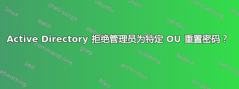 Active Directory 拒绝管理员为特定 OU 重置密码？