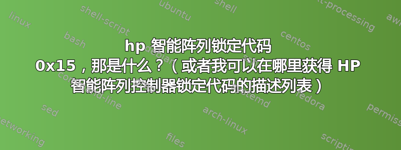 hp 智能阵列锁定代码 0x15，那是什么？（或者我可以在哪里获得 HP 智能阵列控制器锁定代码的描述列表）