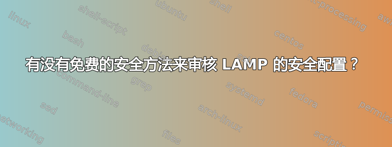 有没有免费的安全方法来审核 LAMP 的安全配置？