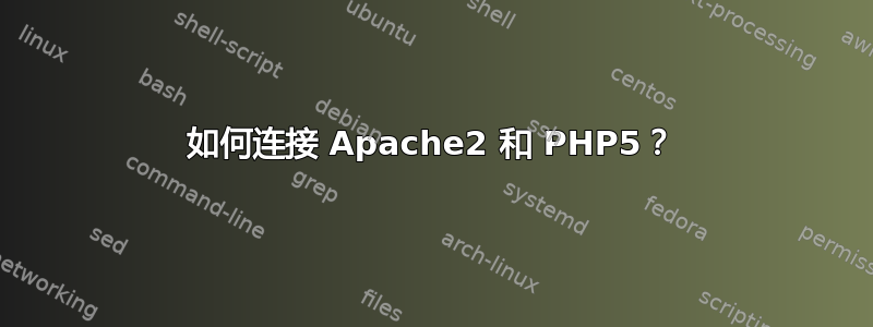 如何连接 Apache2 和 PHP5？