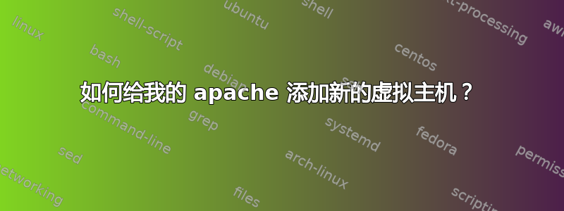 如何给我的 apache 添加新的虚拟主机？