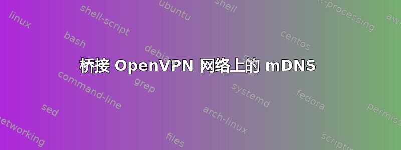 桥接 OpenVPN 网络上的 mDNS