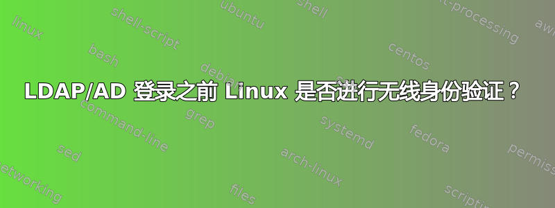 LDAP/AD 登录之前 Linux 是否进行无线身份验证？