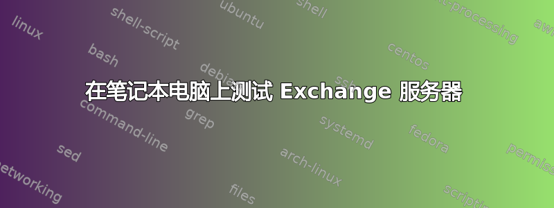 在笔记本电脑上测试 Exchange 服务器