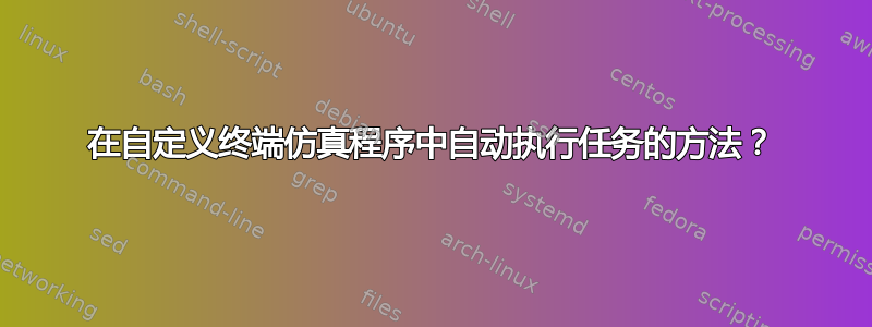 在自定义终端仿真程序中自动执行任务的方法？