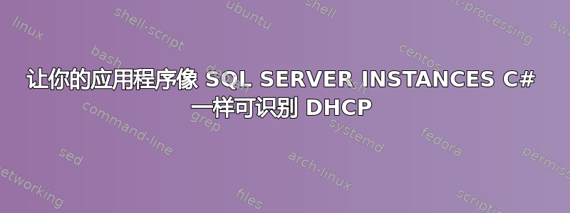 让你的应用程序像 SQL SERVER INSTANCES C# 一样可识别 DHCP