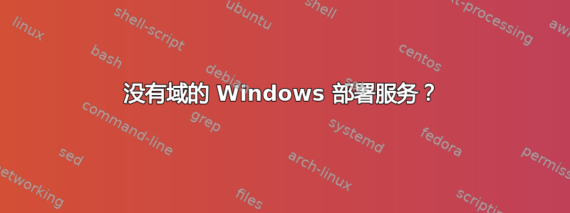 没有域的 Windows 部署服务？