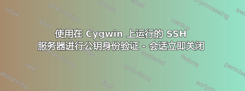 使用在 Cygwin 上运行的 SSH 服务器进行公钥身份验证 - 会话立即关闭