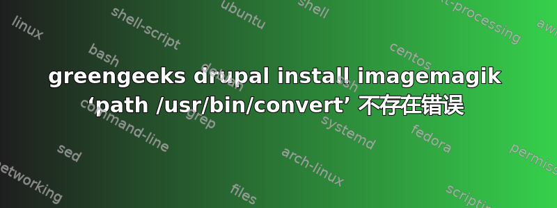 greengeeks drupal install imagemagik ‘path /usr/bin/convert’ 不存在错误