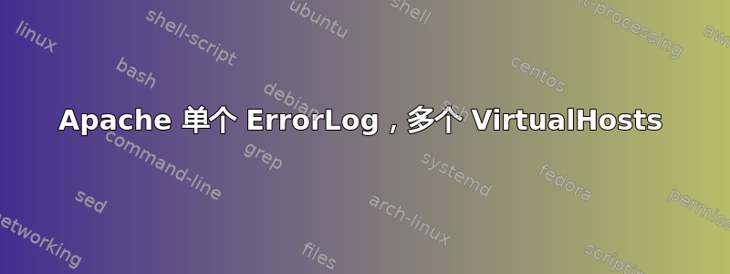 Apache 单个 ErrorLog，多个 VirtualHosts