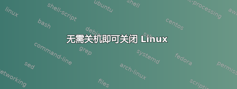 无需关机即可关闭 Linux